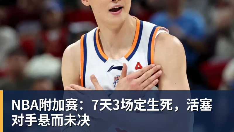 NBA附加赛：7天3场定生死，活塞对手悬而未决