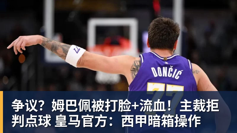 争议？姆巴佩被打脸+流血！主裁拒判点球 皇马官方：西甲暗箱操作