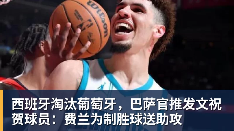 西班牙淘汰葡萄牙，巴萨官推发文祝贺球员：费兰为制胜球送助攻