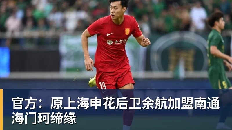 官方：原上海申花后卫余航加盟南通海门珂缔缘