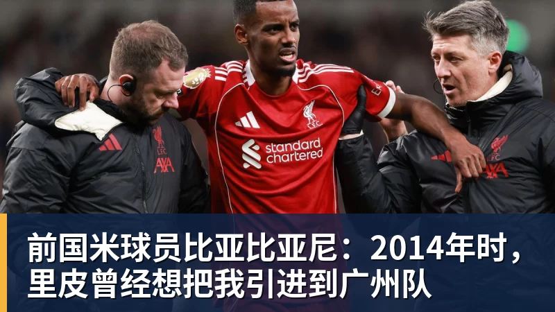 前国米球员比亚比亚尼：2014年时，里皮曾经想把我引进到广州队