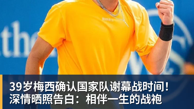 39岁梅西确认国家队谢幕战时间！深情晒照告白：相伴一生的战袍